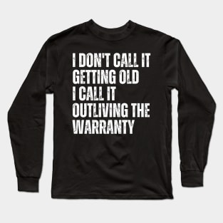 I Don't Call It Getting Old I Call It Outliving The Warranty Long Sleeve T-Shirt